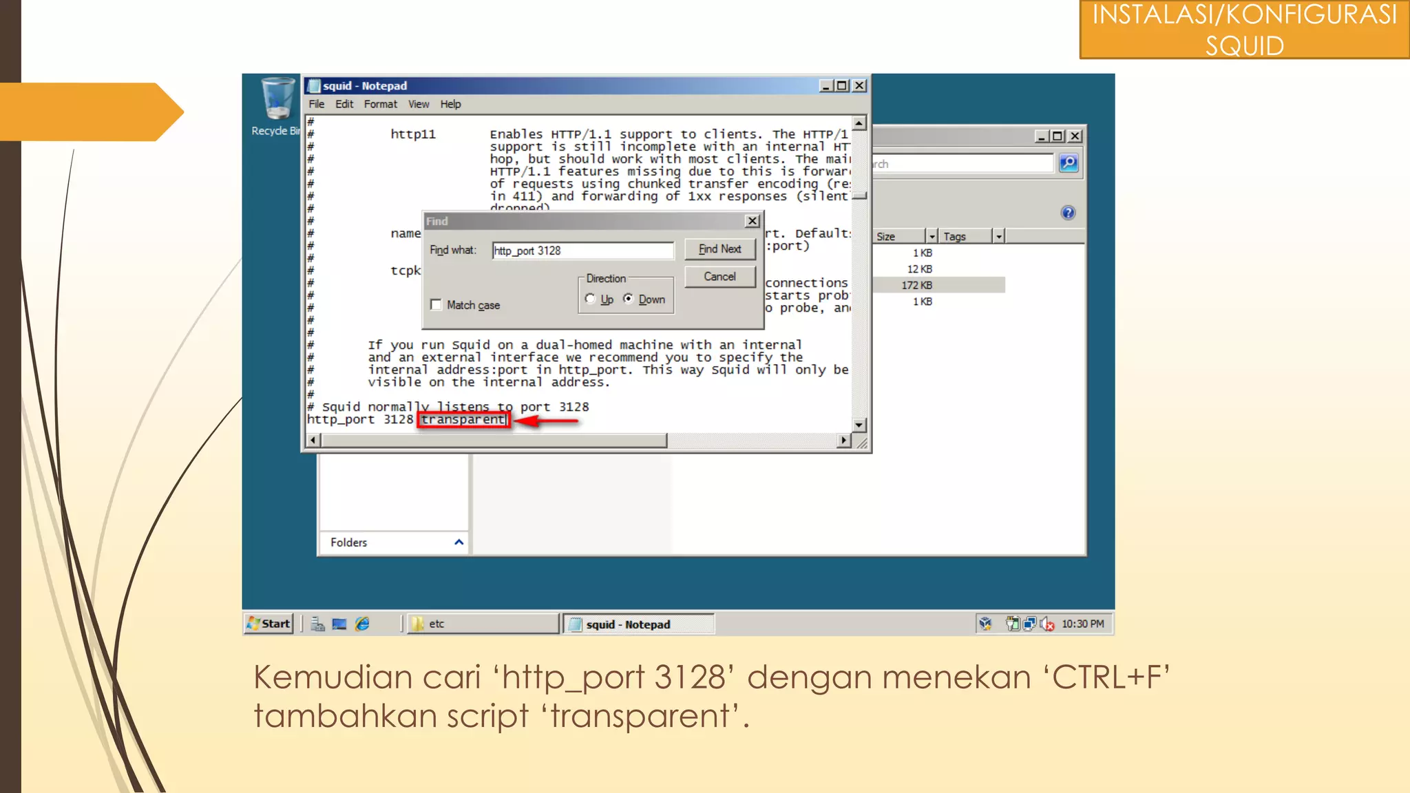 Kemudian cari ‘http_port 3128’ dengan menekan ‘CTRL+F’
tambahkan script ‘transparent’.
INSTALASI/KONFIGURASI
SQUID
 