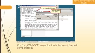 Cari ‘acl_CONNECT’, kemudian tambahkan script seperti
gambar diatas.
INSTALASI/KONFIGURASI
SQUID
 