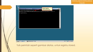 Tulis perintah seperti gambar diatas, untuk registry stored.
INSTALASI/KONFIGURASI
SQUID
 