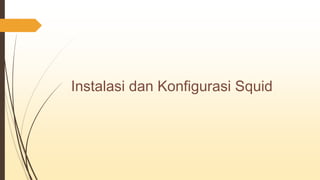 Instalasi dan Konfigurasi Squid
 