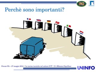 Forum PA – 27 maggio 2014 | Le norme tecniche nel settore ICT | D. (Mimmo) Squillace
Perchè sono importanti?
 