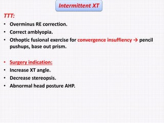 TTT:
• Overminus RE correction.
• Correct amblyopia.
• Othoptic fusional exercise for convergence insuffiency → pencil
pus...
