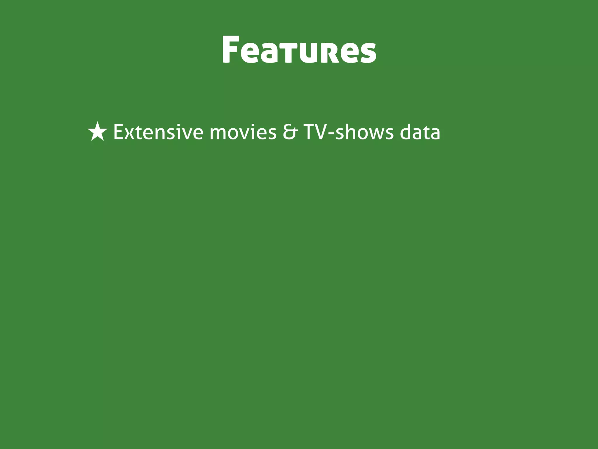 Features

★ Extensive movies & TV-shows data
 