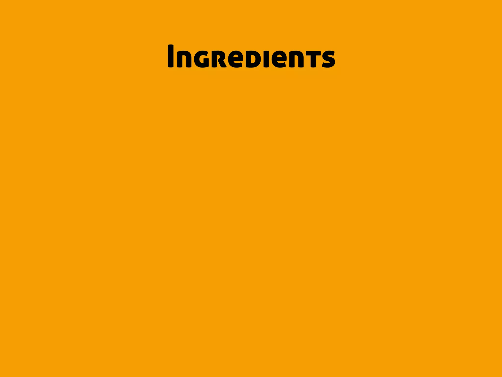 Ingredients
 
