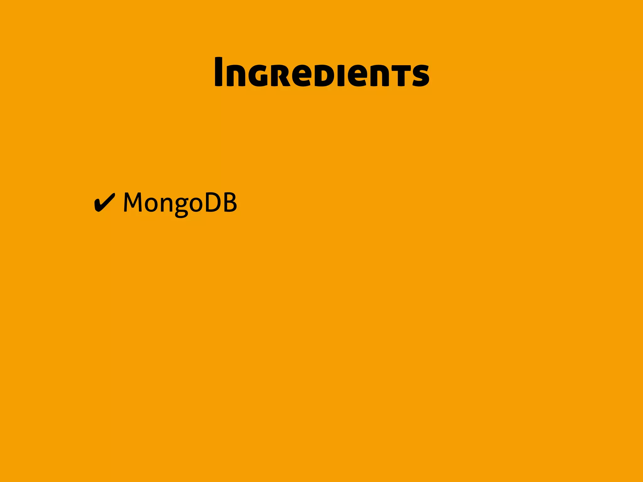Ingredients


✔ MongoDB
 