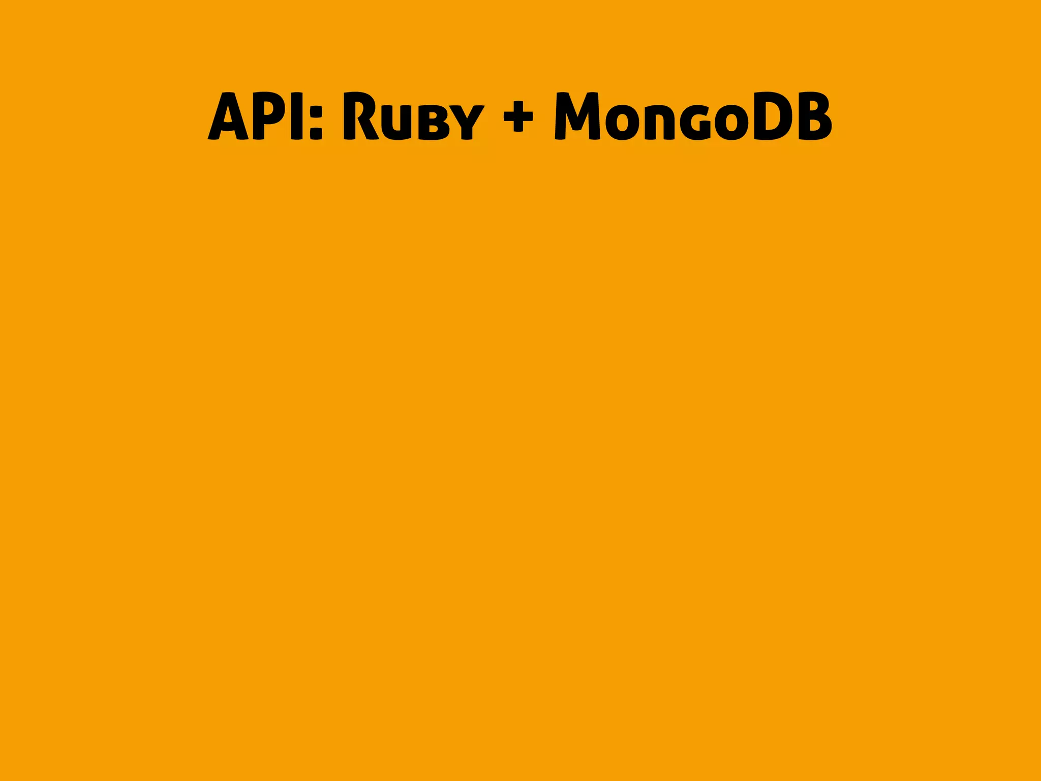 API: Ruby + MongoDB
 