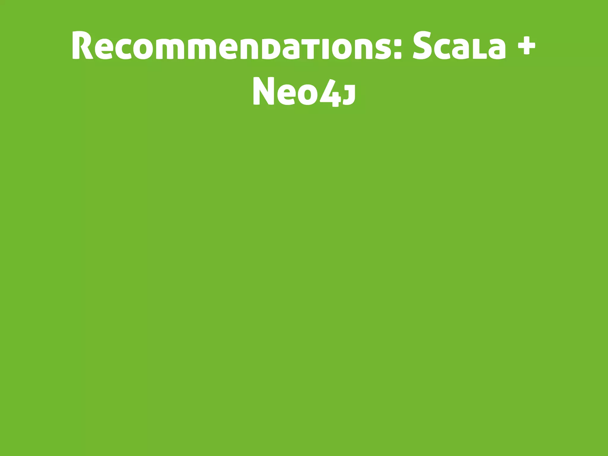 Recommendations: Scala +
        Neo4j
 