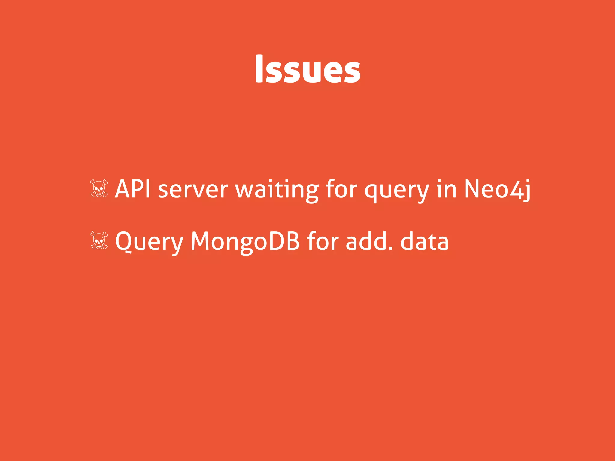 Issues


☠ API server waiting for query in Neo4j

☠ Query MongoDB for add. data
 