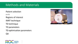 Patient selection
(n=27)
Regions of interest
IMRT technique
TD technique
TD parameters
TD optimisation parameters
QA
Methods and Materials
 