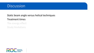 Static beam angle versus helical techniques
Treatment times
The energy effect
Study limitations
Discussion
 