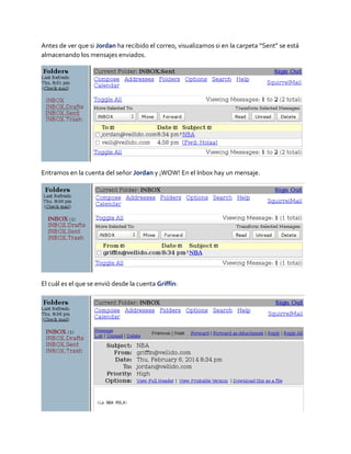 Antes de ver que si Jordan ha recibido el correo, visualizamos si en la carpeta “Sent” se está
almacenando los mensajes enviados.
Entramos en la cuenta del señor Jordan y ¡WOW! En el Inbox hay un mensaje.
El cuál es el que se envió desde la cuenta Griffin:
 