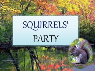 SQUIRRELS'
PARTY
 