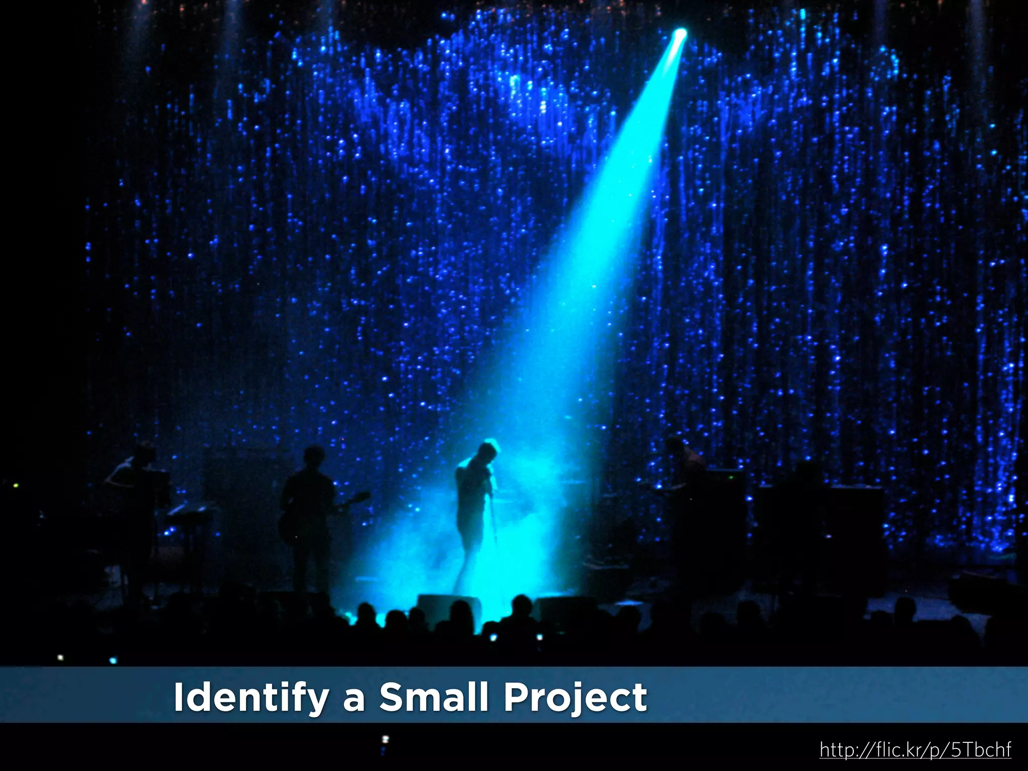 Identify a Small Project
http://flic.kr/p/5Tbchf

 
