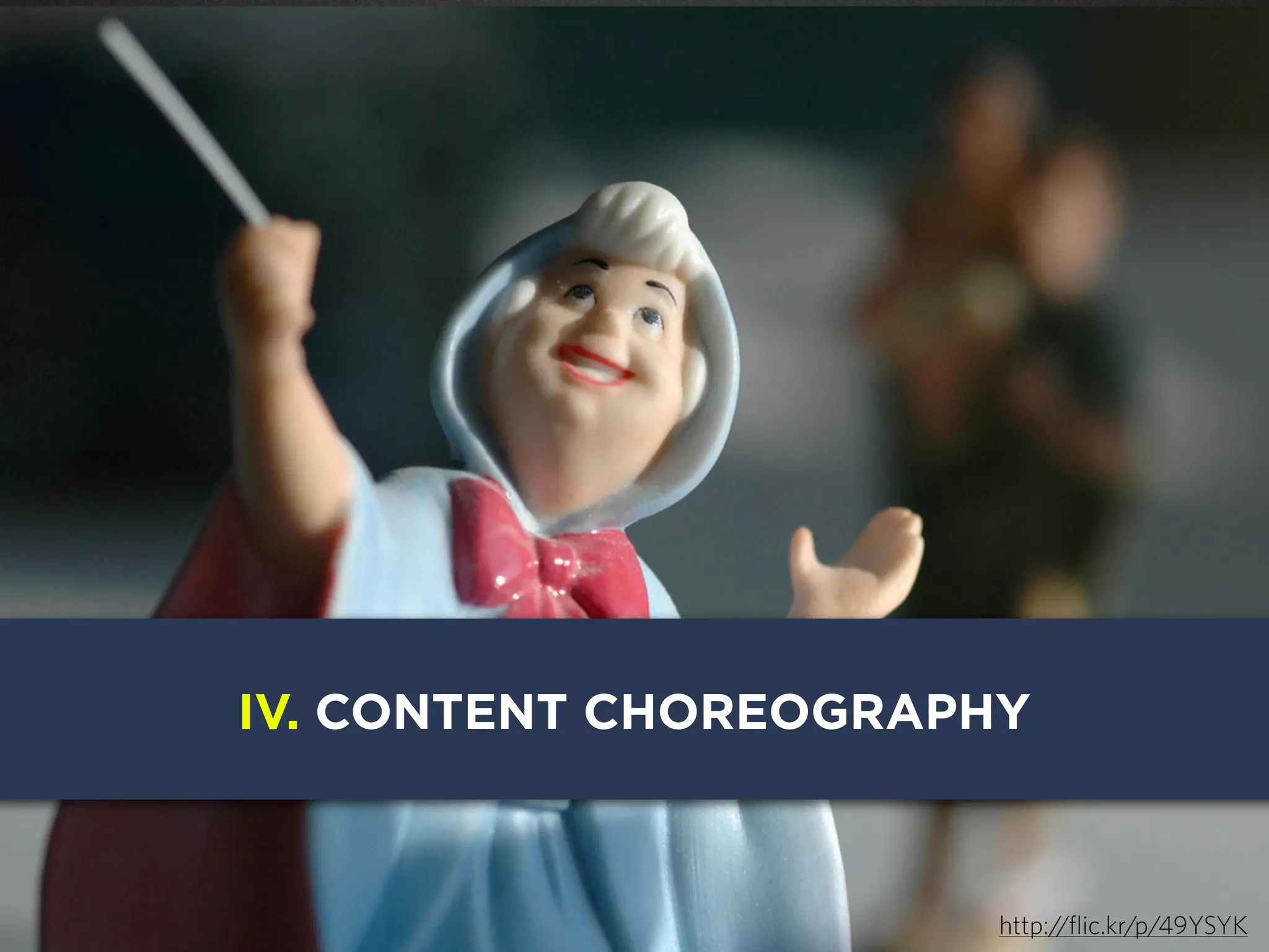 IV. CONTENT CHOREOGRAPHY

http://flic.kr/p/49YSYK

 