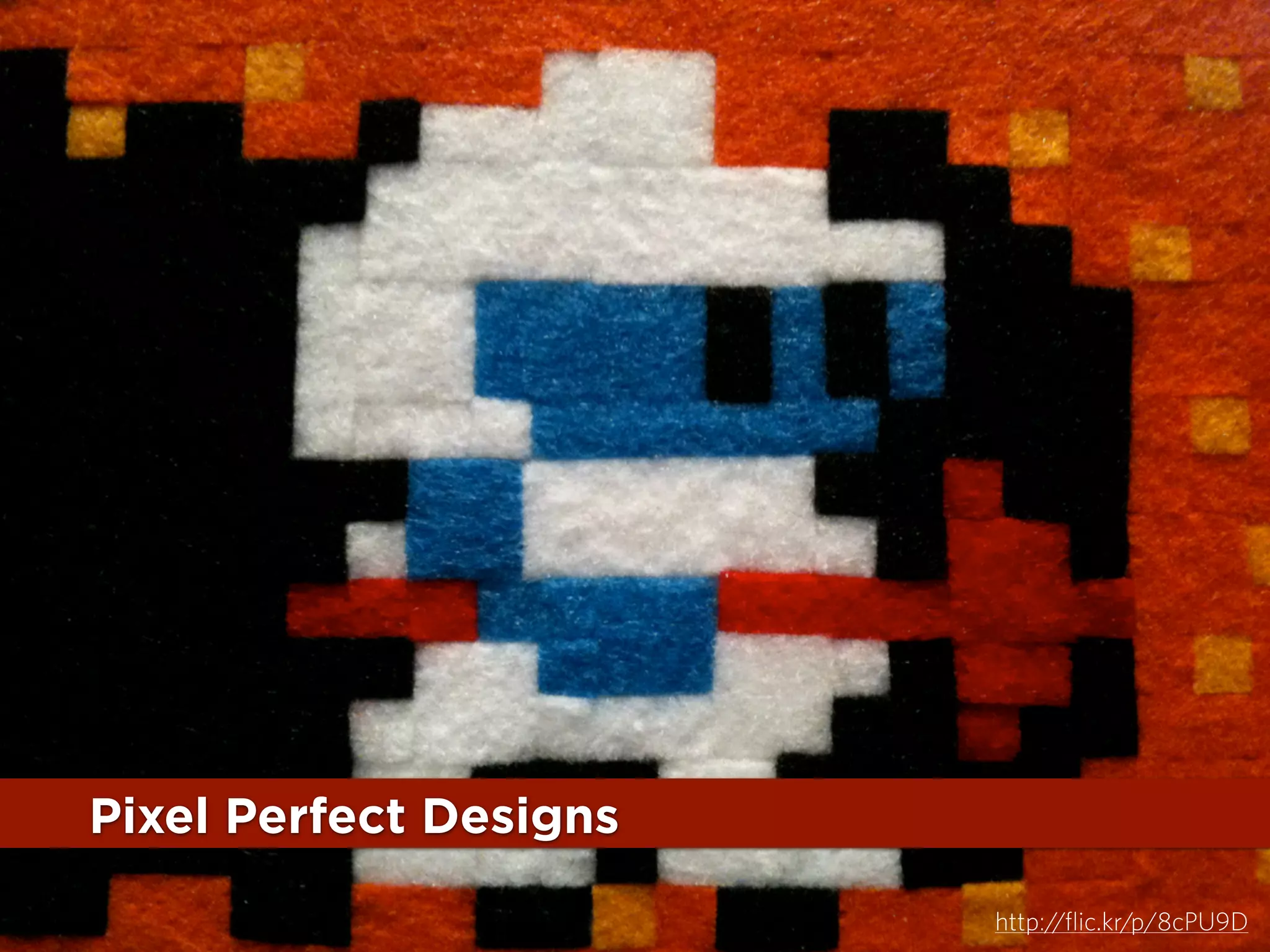 Pixel Perfect Designs
http://flic.kr/p/8cPU9D

 
