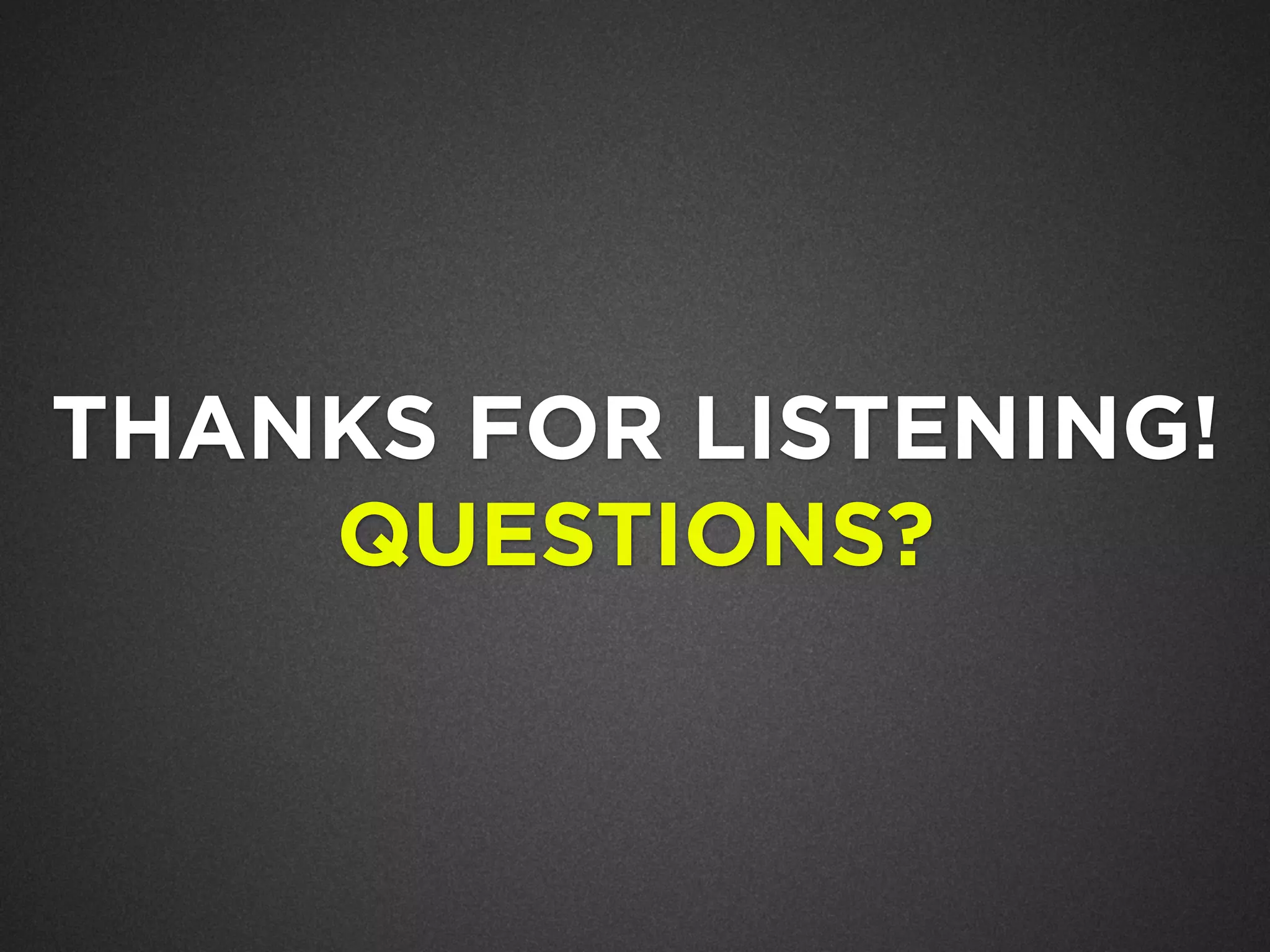 THANKS FOR LISTENING!
QUESTIONS?

 