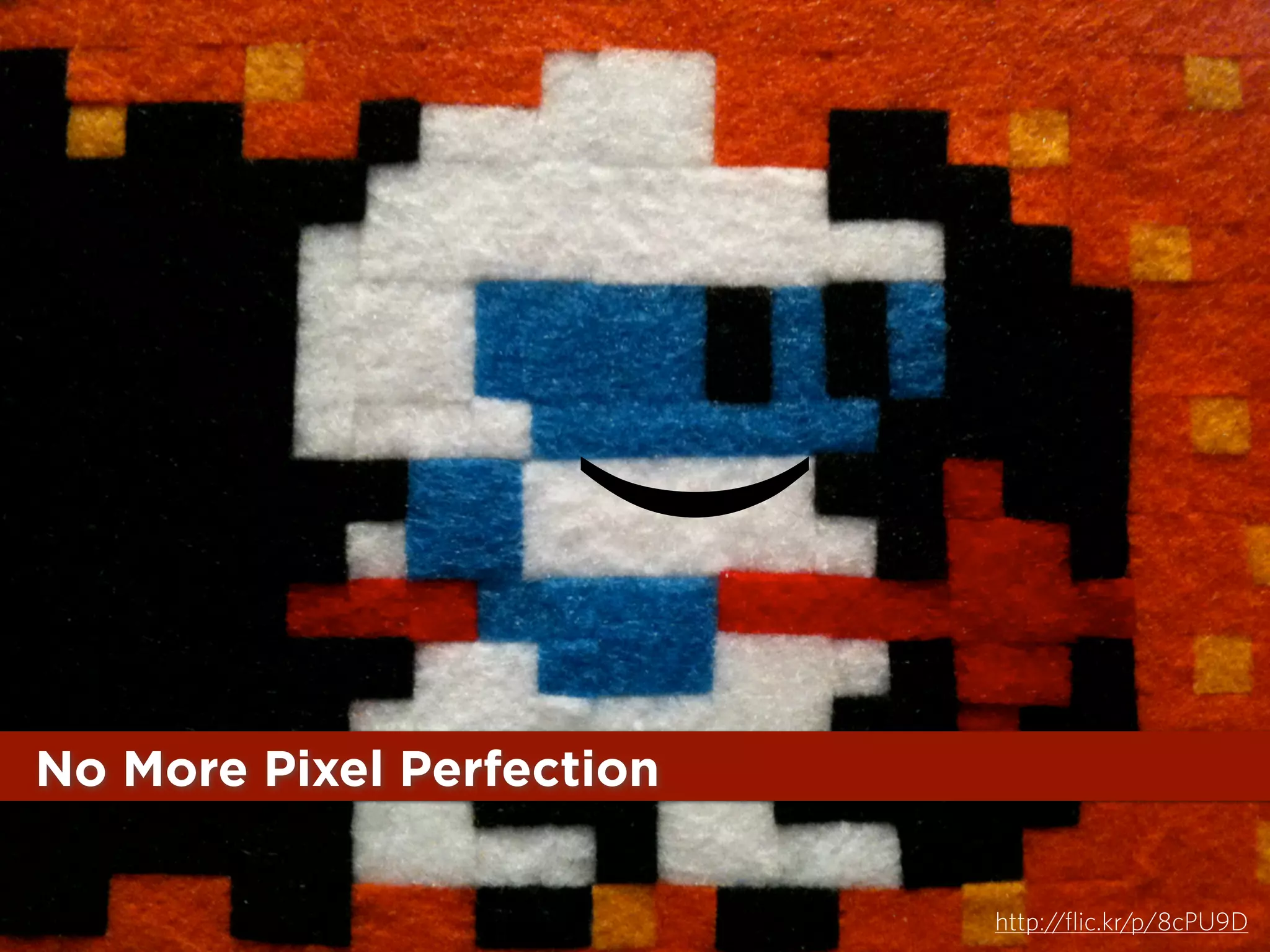(
No More Pixel Perfection
http://flic.kr/p/8cPU9D

 