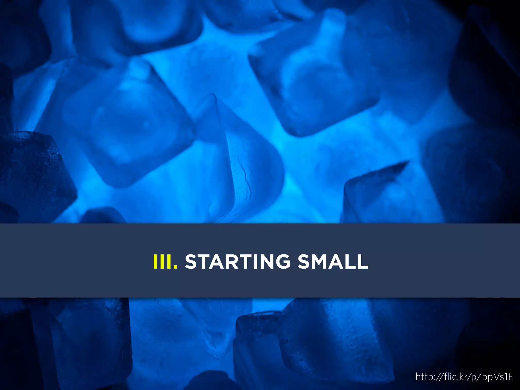 III. STARTING SMALL

http://flic.kr/p/bpVs1E

 