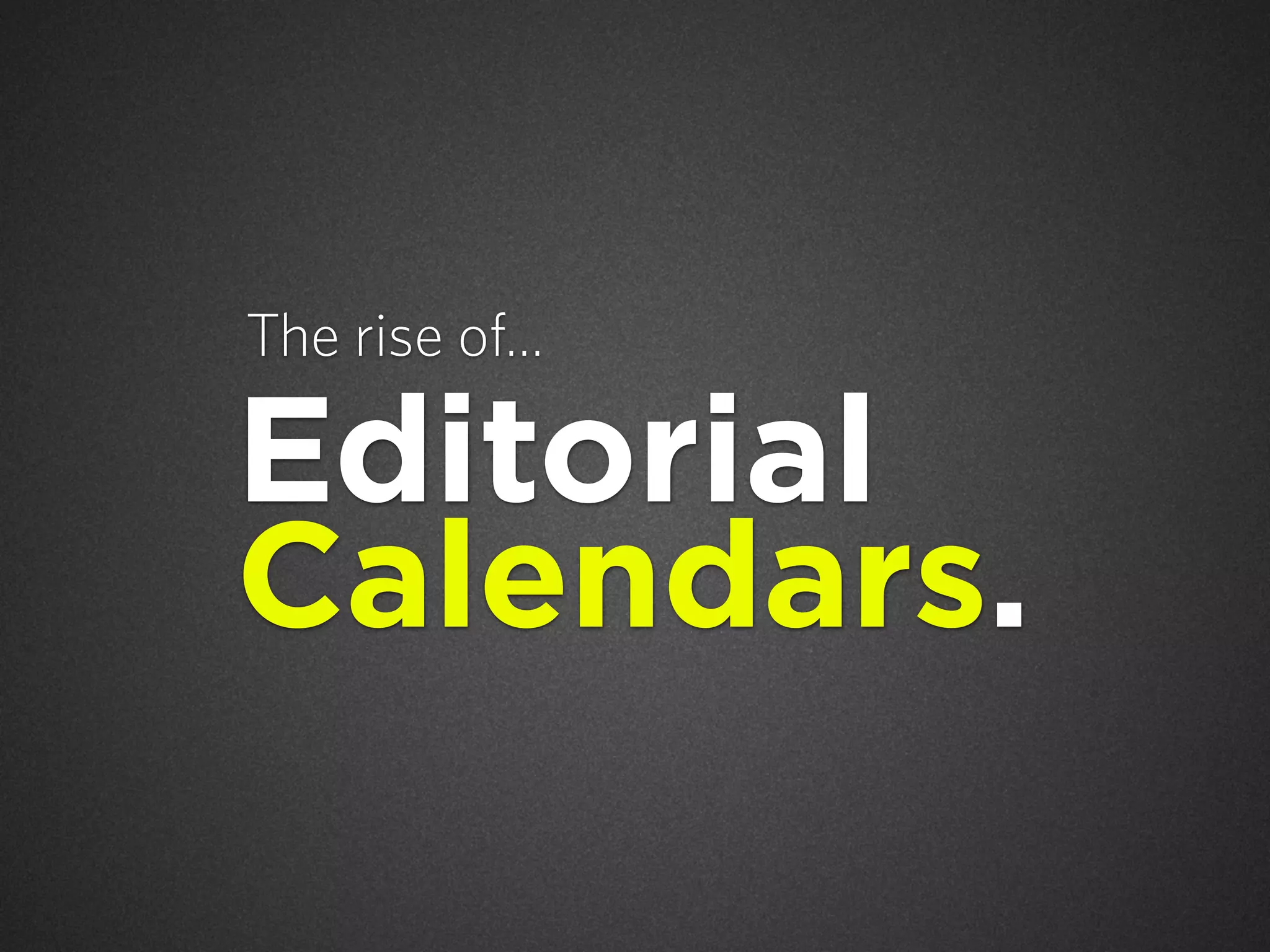 The rise of...

Editorial
Calendars.

 