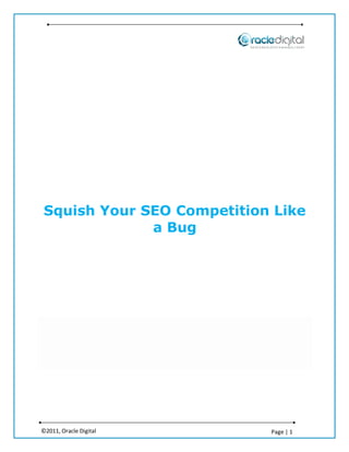 Squish Your SEO Competition Like
             a Bug




©2011, Oracle Digital      Page | 1
 