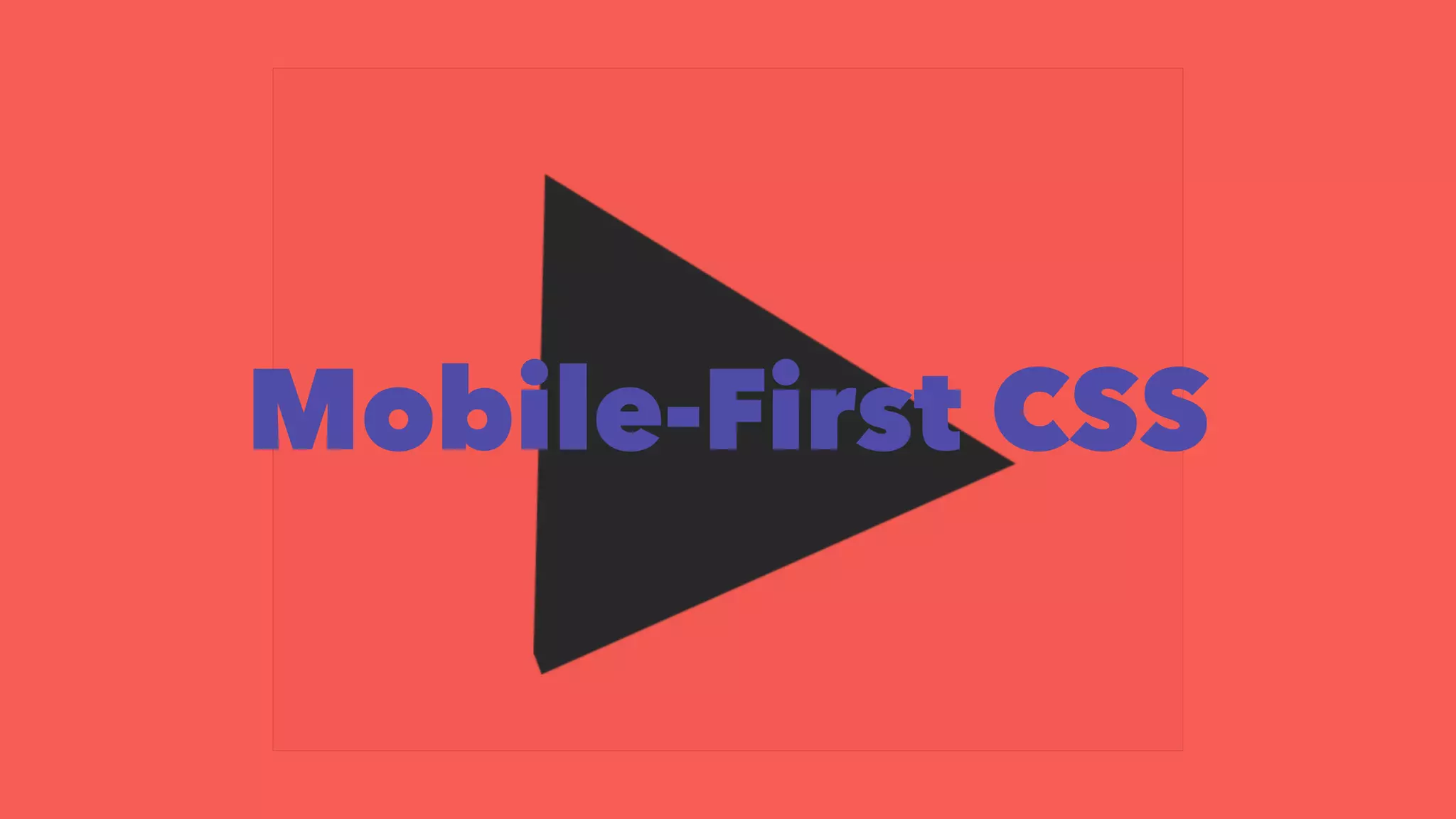 Mobile-First CSS 
 