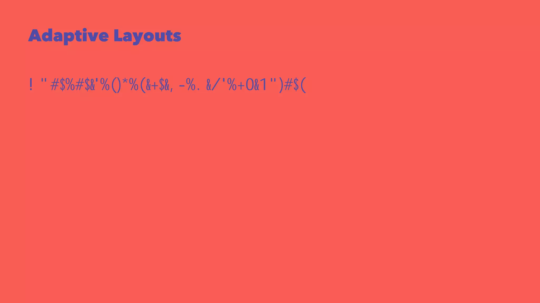 Adaptive Layouts 
Content resizes at fixed break points 
 