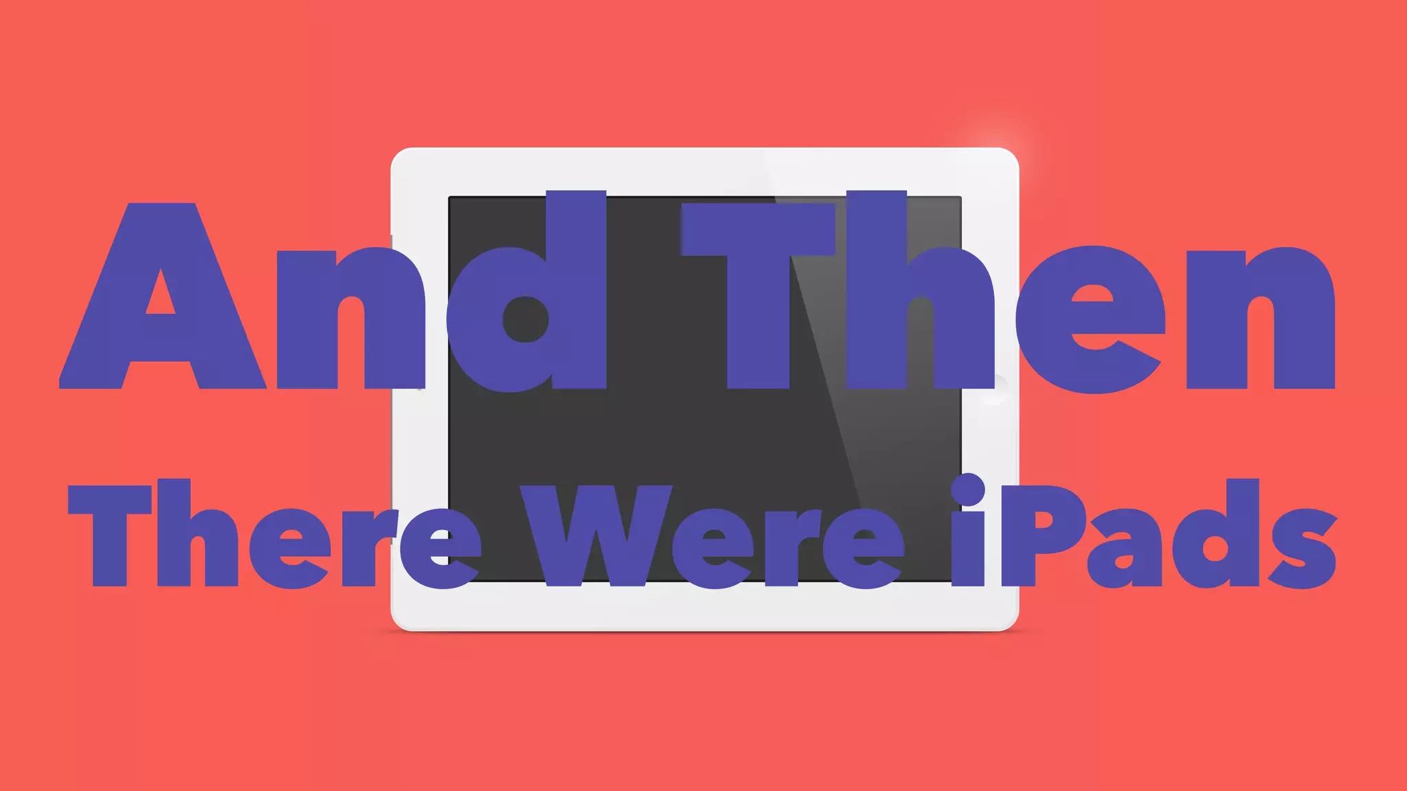 And Then 
There Were iPads 
 
