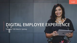 DIGITAL EMPLOYEE EXPERIENCE
Tuesday 13th March, Sydney
 