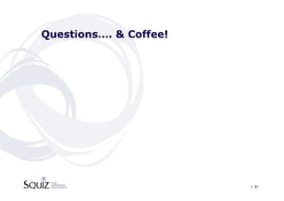 Questions…. & Coffee!




                        > 31	

 
