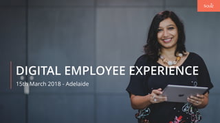 DIGITAL EMPLOYEE EXPERIENCE
15th March 2018 - Adelaide
 