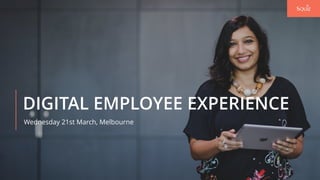 DIGITAL EMPLOYEE EXPERIENCE
Wednesday 21st March, Melbourne
 