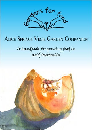 Alice Springs Vegie Garden Companion
A handbook for growing food in
arid Australia
 