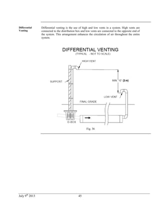 July 9th
2013 45
Differential
Venting
Differential venting is the use of high and low vents in a system. High vents are
connected to the distribution box and low vents are connected to the opposite end of
the system. This arrangement enhances the circulation of air throughout the entire
system.
Fig. 36
 