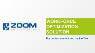WORKFORCE 
OPTIMIZATION 
SOLUTION 
For contact centers and back office 
 