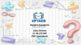Nombre Estudiante
Isaac Jimenez
CI: 30.173.365
PNF: Contaduria
 
