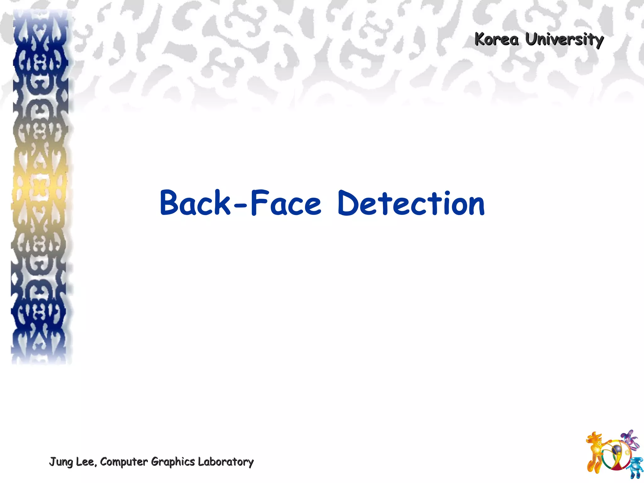 Korea UniversityKorea University
Jung Lee, Computer Graphics LaboratoryJung Lee, Computer Graphics Laboratory
Back-Face Detection
 