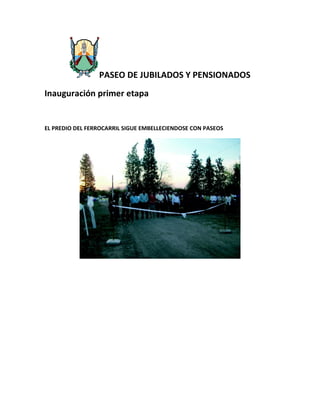 PASEO DE JUBILADOS Y PENSIONADOS
Inauguración primer etapa


EL PREDIO DEL FERROCARRIL SIGUE EMBELLECIENDOSE CON PASEOS
 