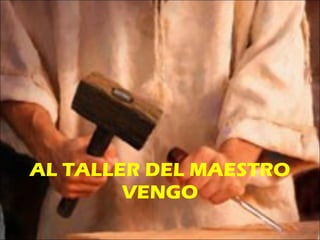 AL TALLER DEL MAESTRO VENGO 