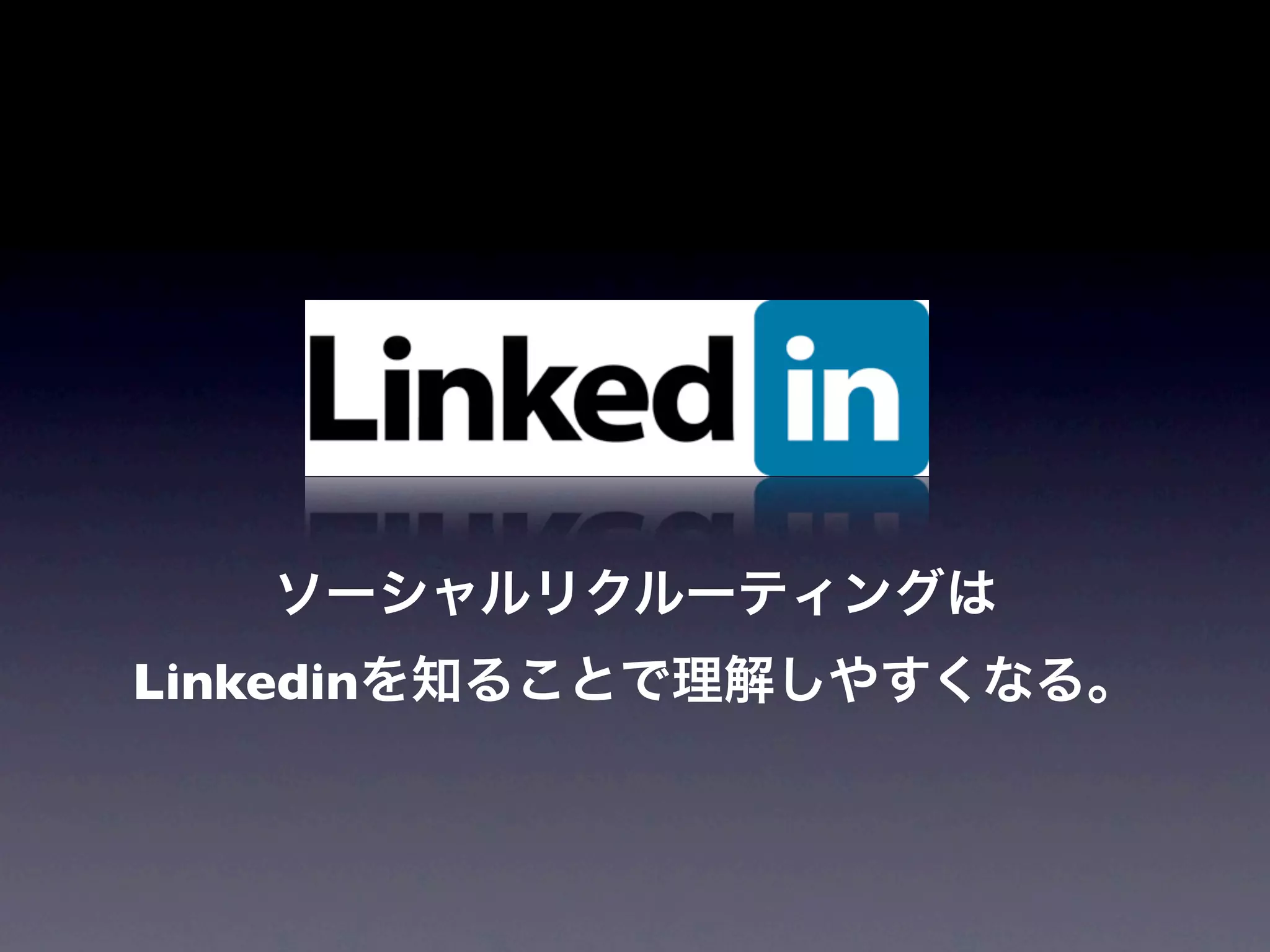 ソーシャルリクルーティングは
Linkedinを知ることで理解しやすくなる。
 