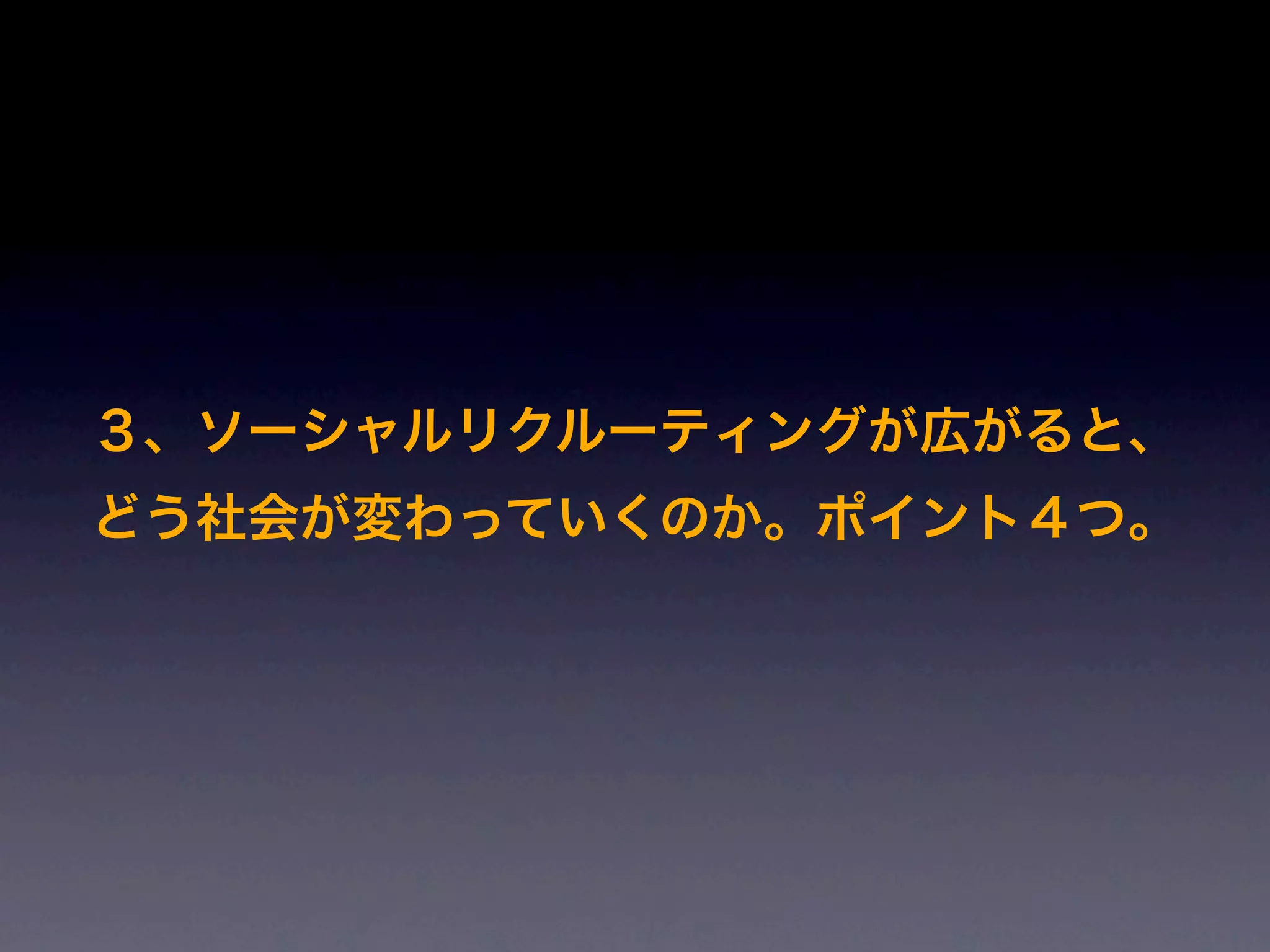 ３、ソーシャルリクルーティングが広がると、
どう社会が変わっていくのか。ポイント４つ。
 