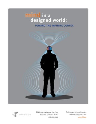 mind in a
designed world:
Toward the Infinite Cortex
124 University Avenue, 2nd Floor
Palo Alto, California 94301
650.854.6322
Technology Horizons Program
October 2010 | SR-1345
www.iftf.org
 