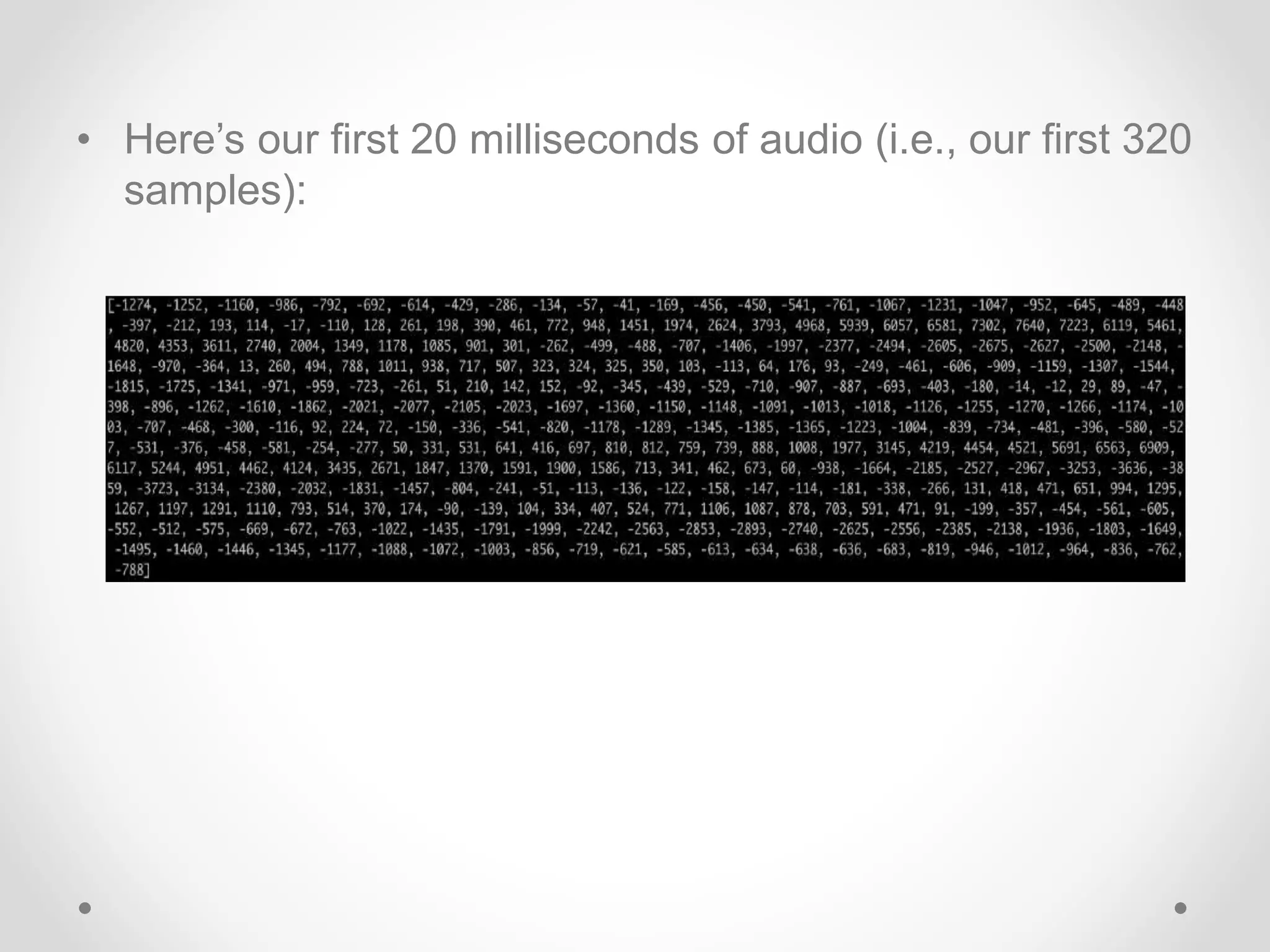 • Here’s our first 20 milliseconds of audio (i.e., our first 320
samples):
 