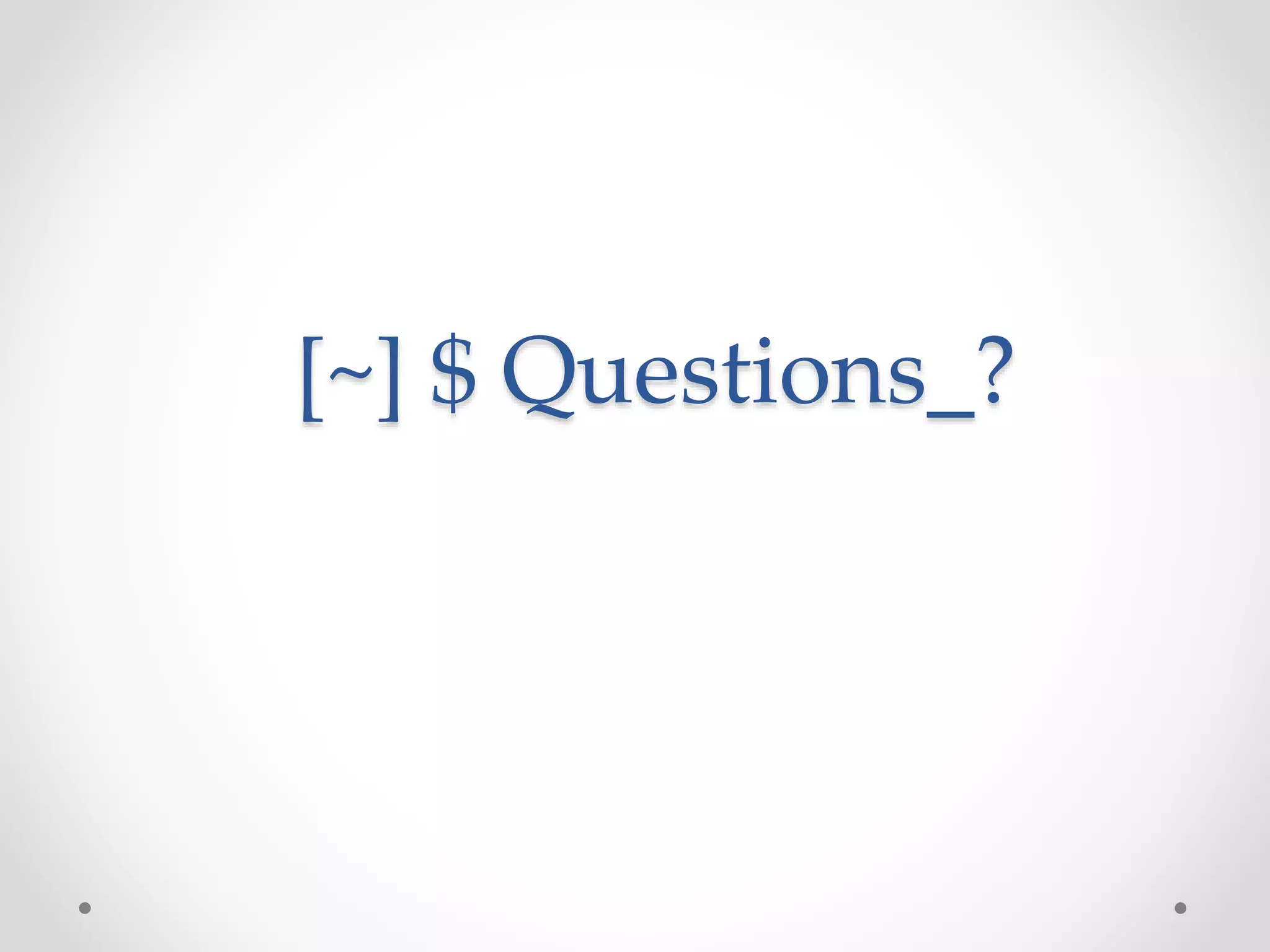 [~] $ Questions_?
 