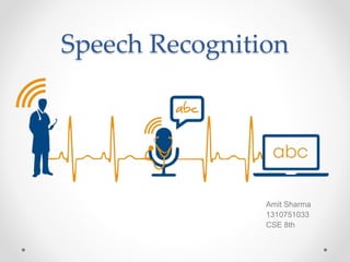 Speech Recognition
Amit Sharma
1310751033
CSE 8th
 