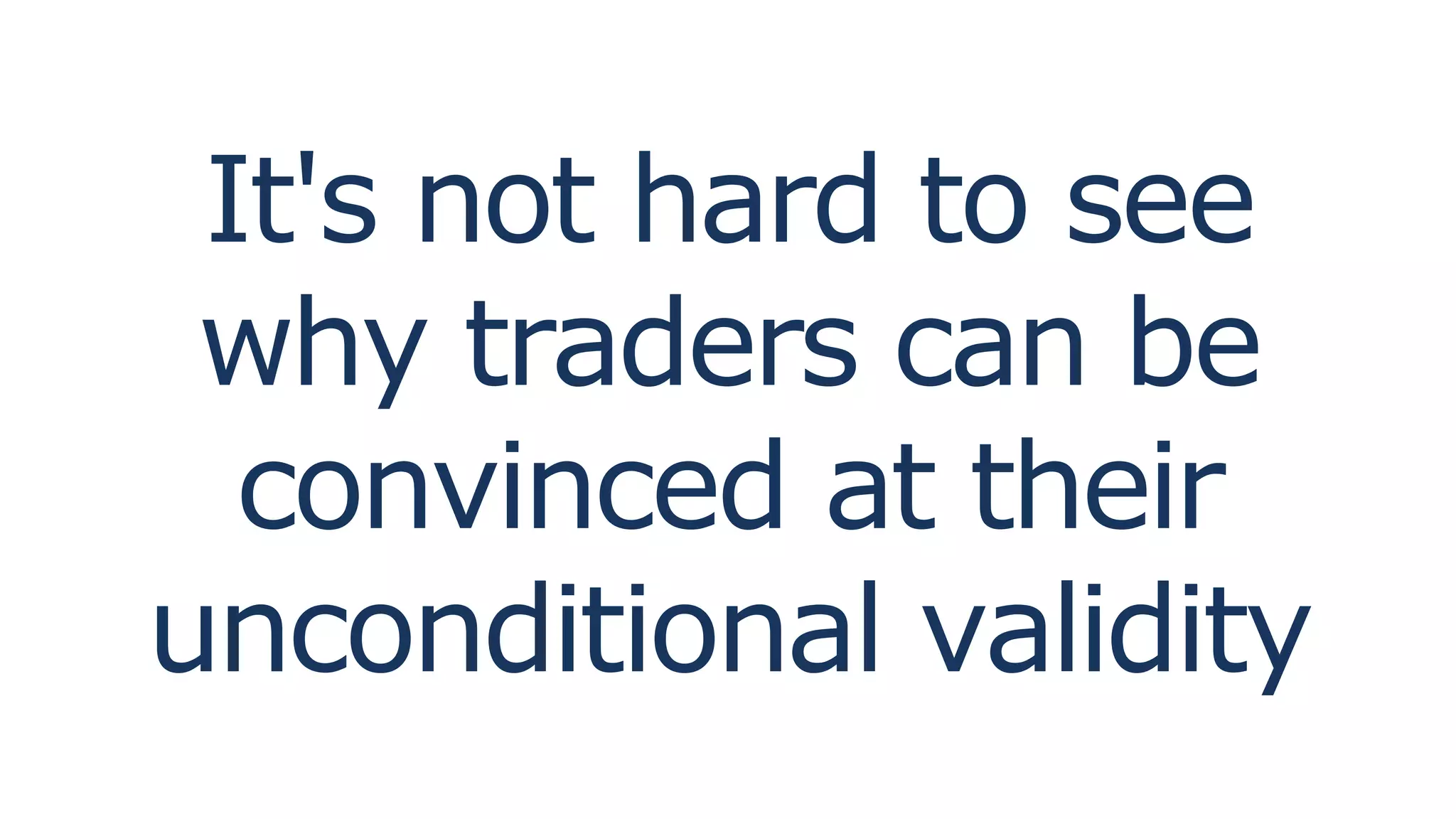 It's not hard to see
why traders can be
convinced at their
unconditional validity
 