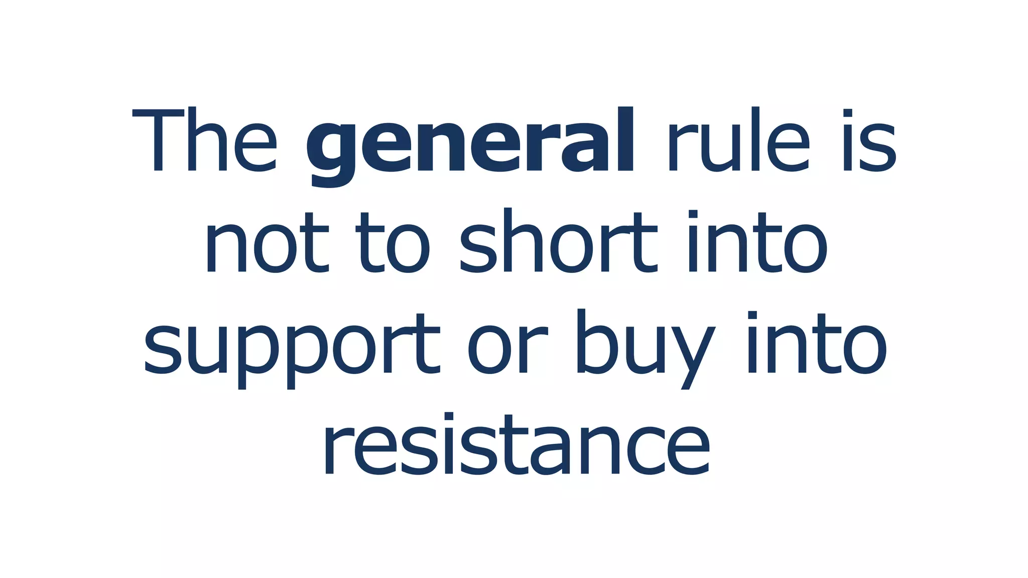 The general rule is
not to short into
support or buy into
resistance
 