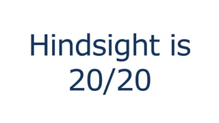 Hindsight is
20/20
 