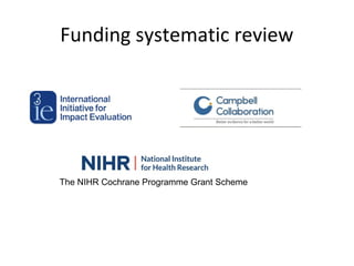 Funding systematic review
The NIHR Cochrane Programme Grant Scheme
 