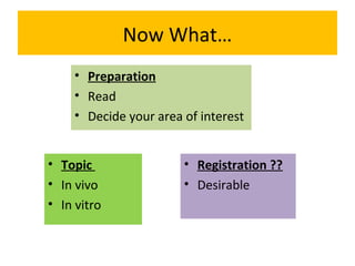 Now What…
• Topic
• In vivo
• In vitro
• Registration ??
• Desirable
• Preparation
• Read
• Decide your area of interest
 