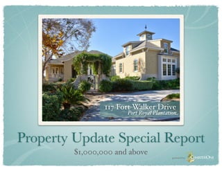 117 Fort Walker Drive
                       Port Royal Plantation



Property Update Special Report
         $1,000,000 and above
                                         powered by
 